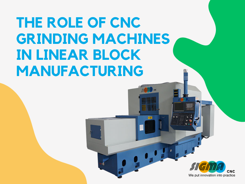 The Role of CNC Grinding Machines in Linear Block Manufacturing