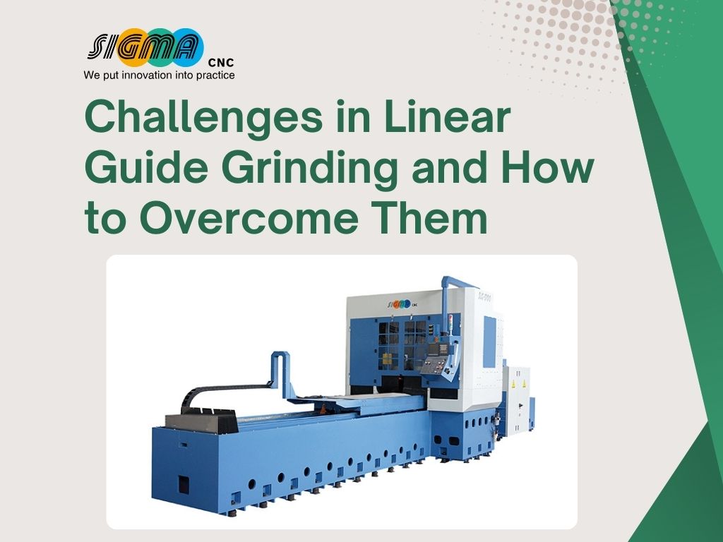 Challenges in Linear Guide Grinding and How to Overcome Them